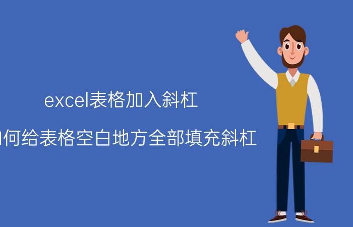 excel表格加入斜杠 如何给表格空白地方全部填充斜杠？